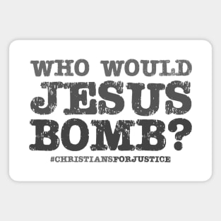 Who would Jesus bomb? (grey text) Magnet